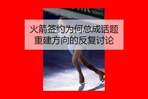 火箭签约为何总成话题 重建方向的反复讨论
